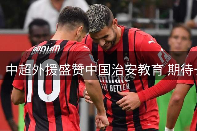 中超外援盛赞中国治安教育 期待长期发展