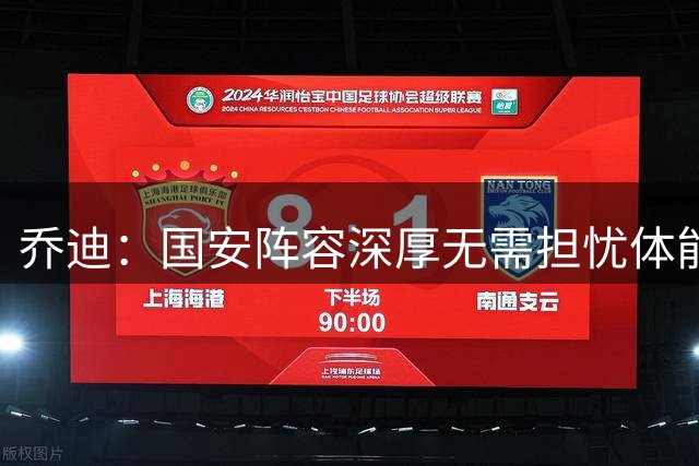 乔迪：国安阵容深厚无需担忧体能问题